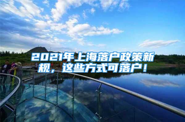 2021年上海落戶政策新規(guī)，這些方式可落戶！