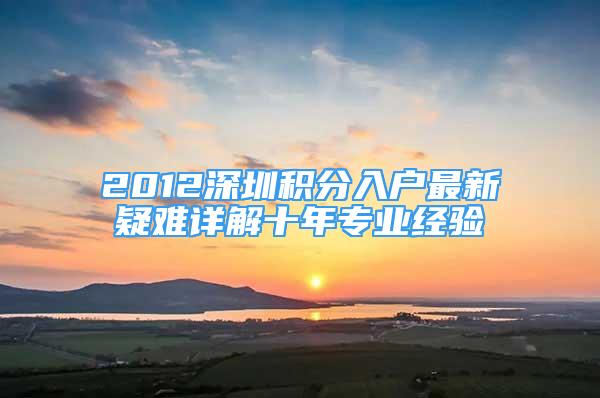 2012深圳積分入戶最新疑難詳解十年專業(yè)經(jīng)驗