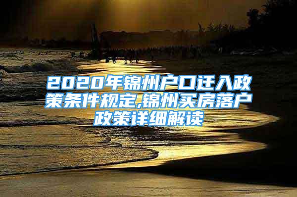 2020年錦州戶口遷入政策條件規(guī)定,錦州買房落戶政策詳細解讀