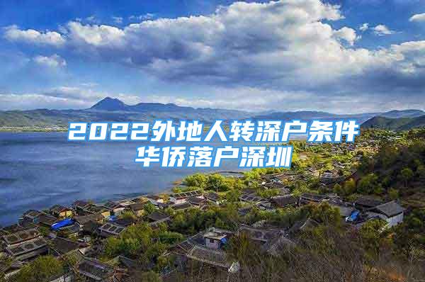 2022外地人轉(zhuǎn)深戶條件華僑落戶深圳