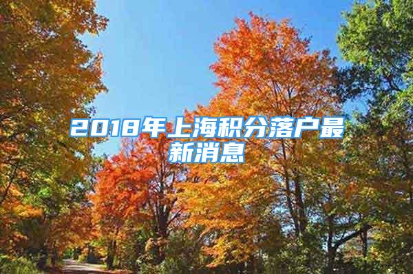 2018年上海積分落戶(hù)最新消息