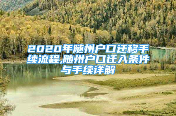 2020年隨州戶口遷移手續(xù)流程,隨州戶口遷入條件與手續(xù)詳解