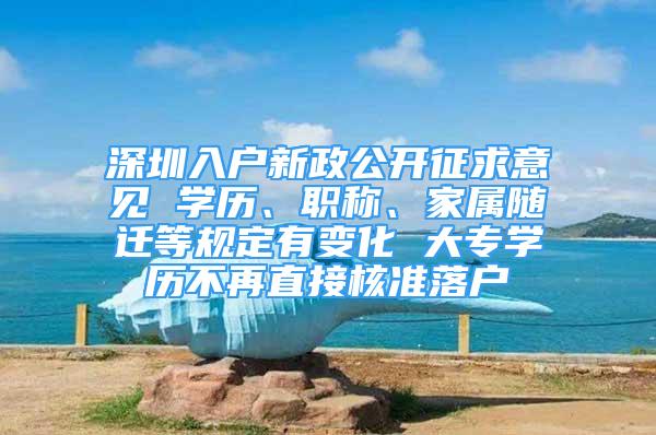 深圳入戶新政公開征求意見 學歷、職稱、家屬隨遷等規(guī)定有變化 大專學歷不再直接核準落戶