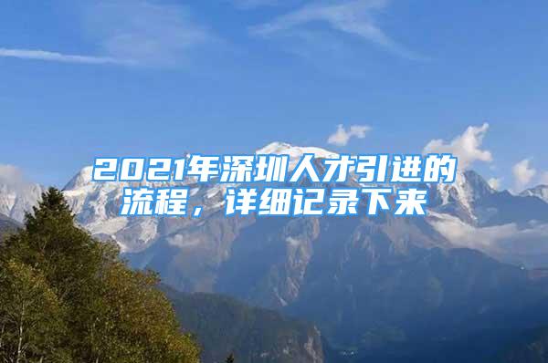 2021年深圳人才引進(jìn)的流程，詳細(xì)記錄下來