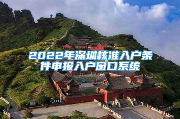 2022年深圳核準入戶條件申報入戶窗口系統(tǒng)