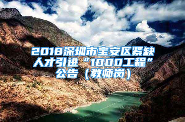 2018深圳市寶安區(qū)緊缺人才引進(jìn)“1000工程”公告（教師崗）