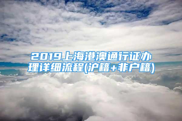 2019上海港澳通行證辦理詳細(xì)流程(滬籍+非戶籍)