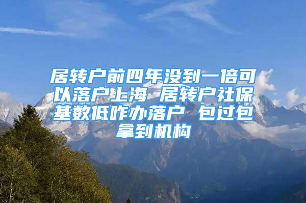 居轉戶前四年沒到一倍可以落戶上海 居轉戶社?；鶖?shù)低咋辦落戶 包過包拿到機構