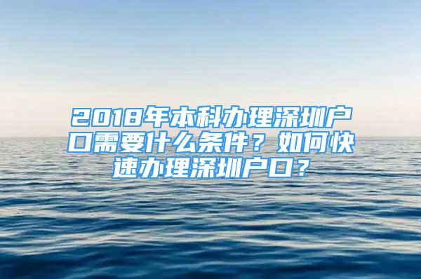 2018年本科辦理深圳戶口需要什么條件？如何快速辦理深圳戶口？