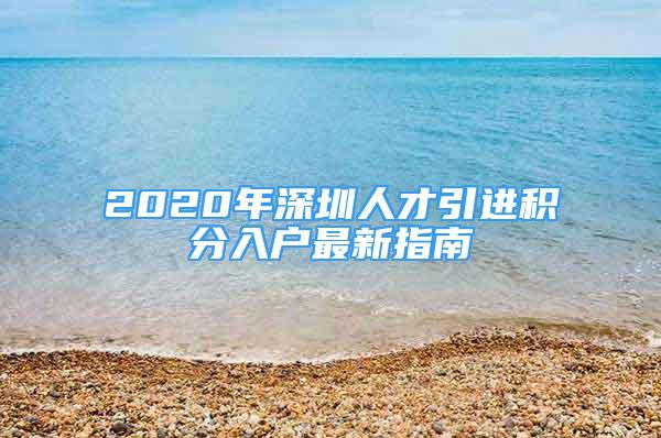 2020年深圳人才引進積分入戶最新指南