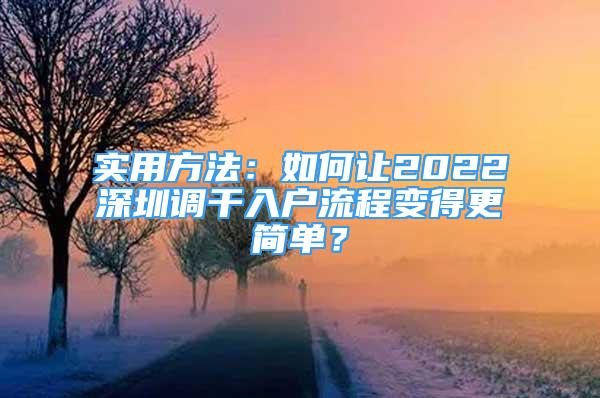 實用方法：如何讓2022深圳調(diào)干入戶流程變得更簡單？