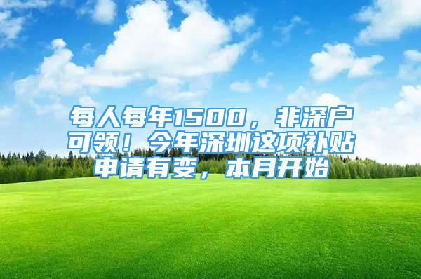 每人每年1500，非深戶(hù)可領(lǐng)！今年深圳這項(xiàng)補(bǔ)貼申請(qǐng)有變，本月開(kāi)始