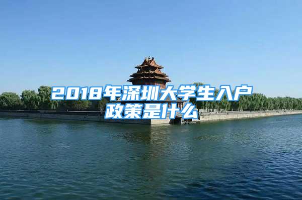 2018年深圳大學(xué)生入戶政策是什么