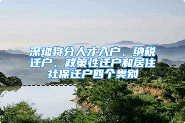 深圳將分人才入戶、納稅遷戶、政策性遷戶和居住社保遷戶四個(gè)類別