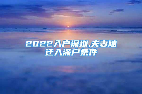 2022入戶深圳,夫妻隨遷入深戶條件