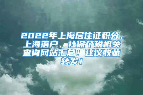 2022年上海居住證積分、上海落戶、社保個(gè)稅相關(guān)查詢網(wǎng)站匯總！建議收藏轉(zhuǎn)發(fā)！