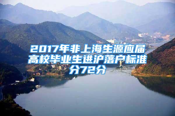 2017年非上海生源應屆高校畢業(yè)生進滬落戶標準分72分