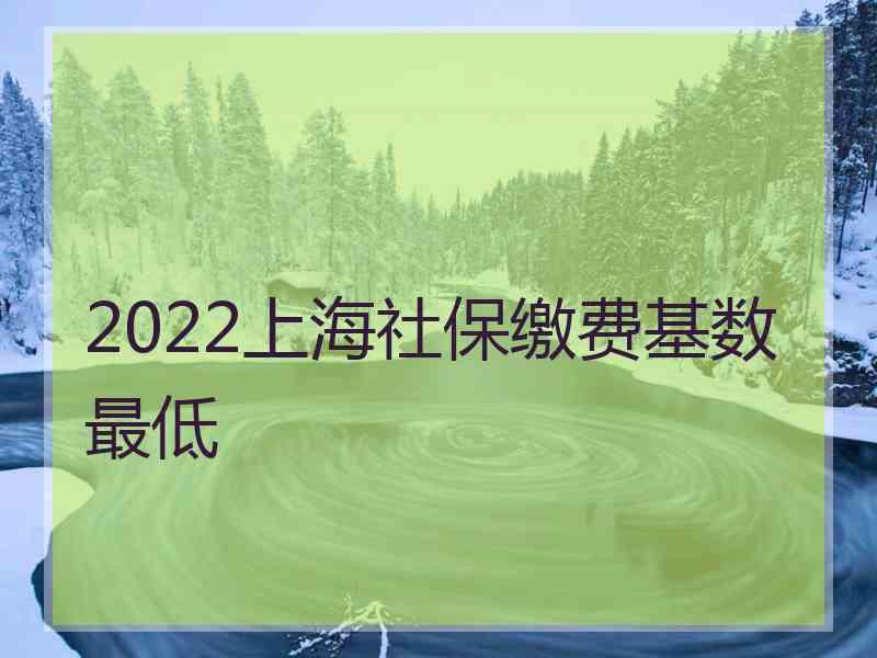 2022上海社保繳費基數(shù)最低