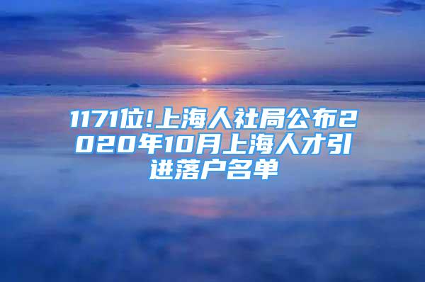 1171位!上海人社局公布2020年10月上海人才引進(jìn)落戶名單