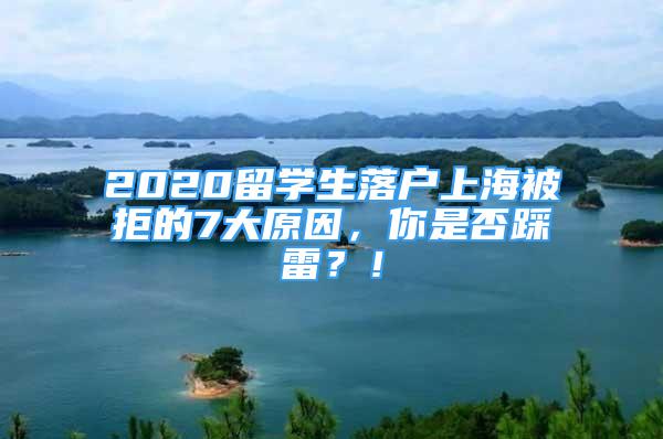 2020留學(xué)生落戶上海被拒的7大原因，你是否踩雷？！