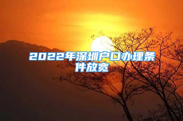 2022年深圳戶口辦理條件放寬