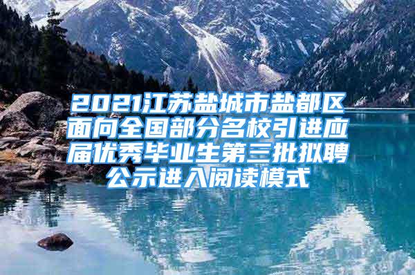 2021江蘇鹽城市鹽都區(qū)面向全國部分名校引進應屆優(yōu)秀畢業(yè)生第三批擬聘公示進入閱讀模式