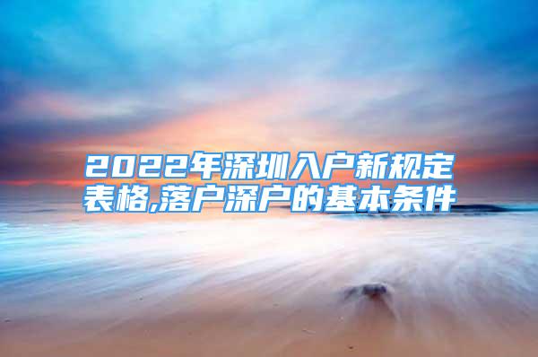 2022年深圳入戶新規(guī)定表格,落戶深戶的基本條件