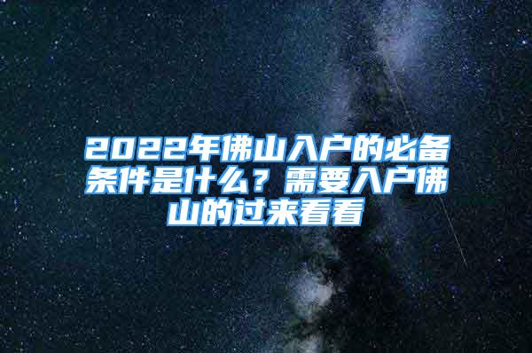 2022年佛山入戶的必備條件是什么？需要入戶佛山的過來看看