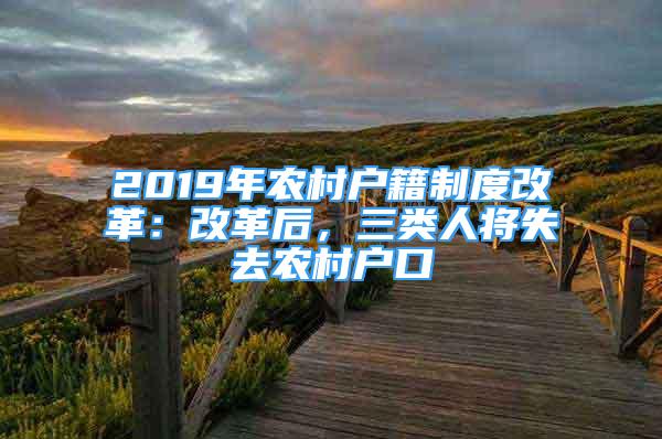 2019年農(nóng)村戶籍制度改革：改革后，三類人將失去農(nóng)村戶口