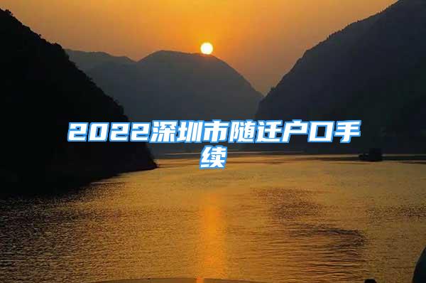 2022深圳市隨遷戶口手續(xù)