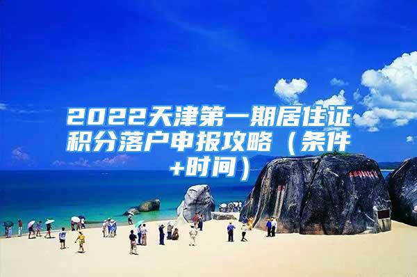 2022天津第一期居住證積分落戶申報(bào)攻略（條件+時(shí)間）