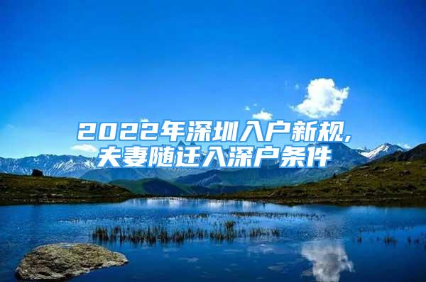 2022年深圳入戶新規(guī),夫妻隨遷入深戶條件