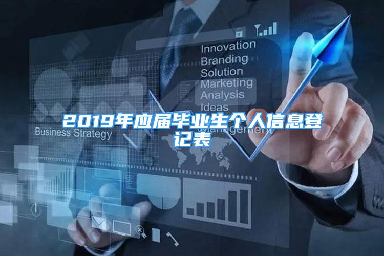 2019年應(yīng)屆畢業(yè)生個(gè)人信息登記表