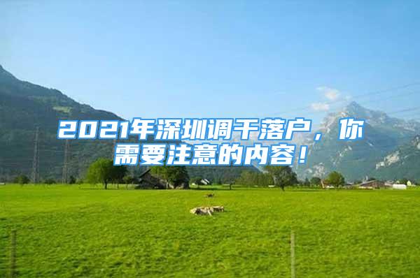 2021年深圳調(diào)干落戶，你需要注意的內(nèi)容！