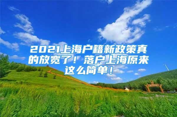 2021上海戶籍新政策真的放寬了！落戶上海原來(lái)這么簡(jiǎn)單！