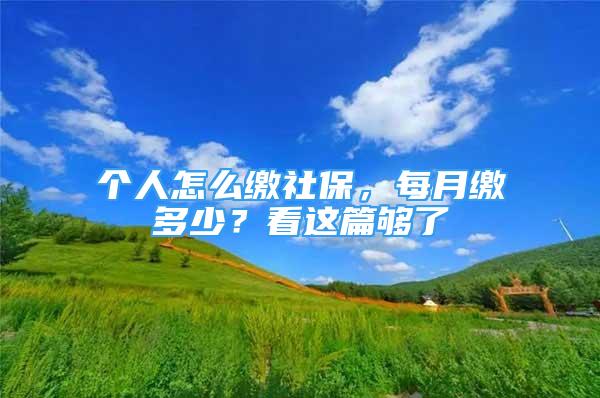 個(gè)人怎么繳社保，每月繳多少？看這篇夠了