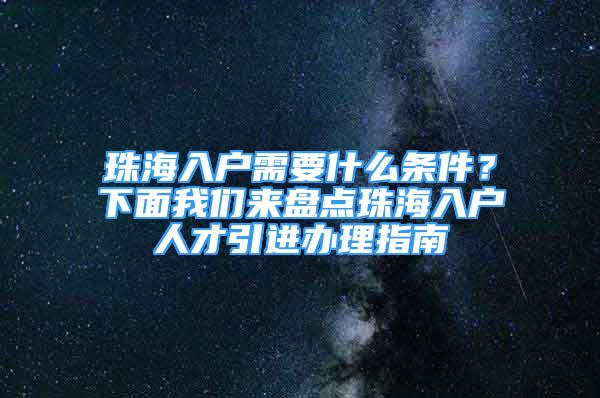 珠海入戶需要什么條件？下面我們來盤點珠海入戶人才引進辦理指南