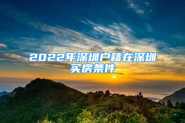 2022年深圳戶籍在深圳買房條件