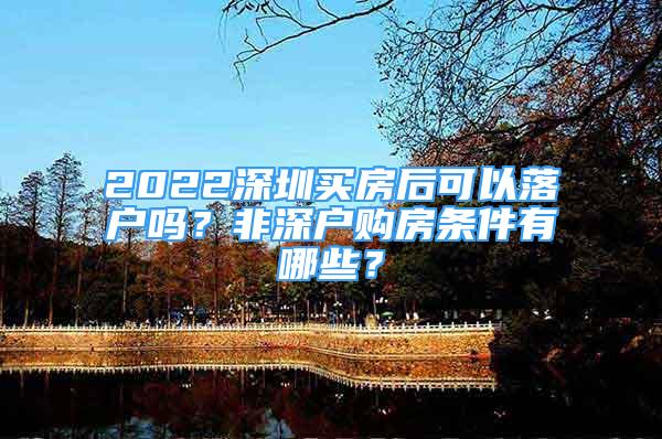 2022深圳買房后可以落戶嗎？非深戶購房條件有哪些？