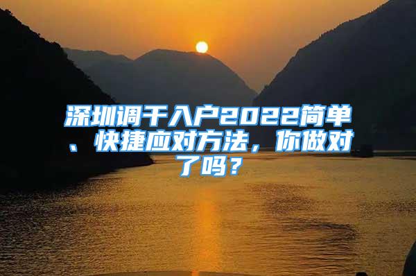 深圳調干入戶2022簡單、快捷應對方法，你做對了嗎？