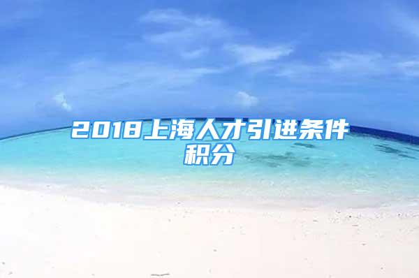 2018上海人才引進(jìn)條件積分