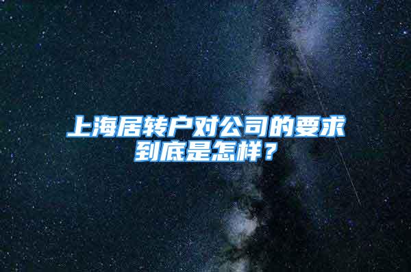 上海居轉(zhuǎn)戶對公司的要求到底是怎樣？