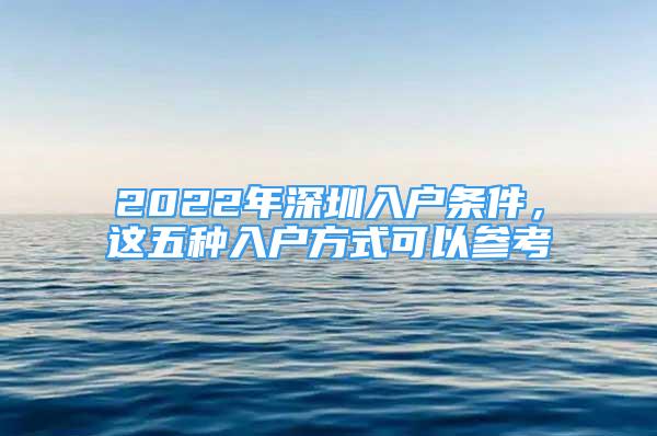 2022年深圳入戶條件，這五種入戶方式可以參考