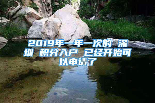 2019年一年一次的 深圳 積分入戶 已經(jīng)開始可以申請了