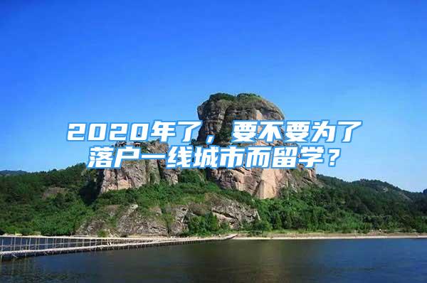 2020年了，要不要為了落戶一線城市而留學？