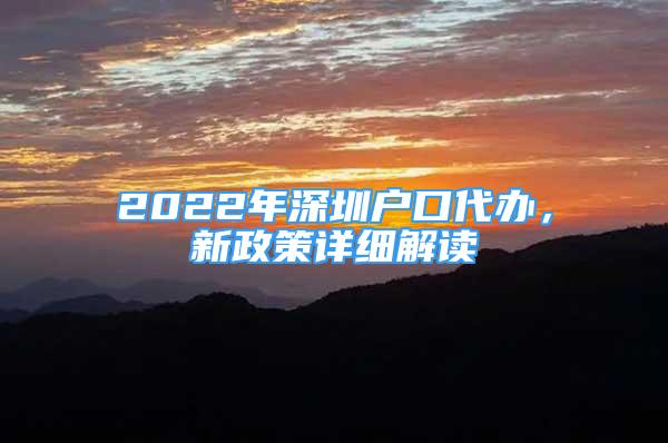 2022年深圳戶口代辦，新政策詳細(xì)解讀