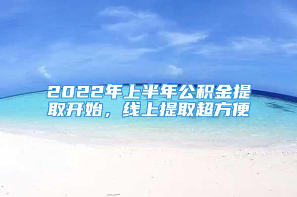 2022年上半年公積金提取開始，線上提取超方便