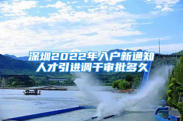 深圳2022年入戶新通知人才引進(jìn)調(diào)干審批多久