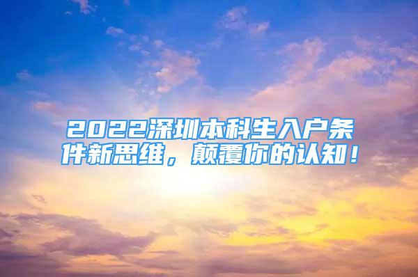 2022深圳本科生入戶(hù)條件新思維，顛覆你的認(rèn)知！