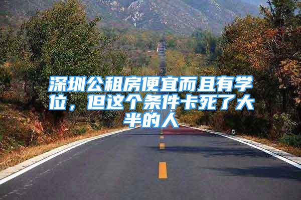 深圳公租房便宜而且有學(xué)位，但這個(gè)條件卡死了大半的人